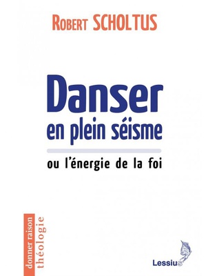 DANSER EN PLEIN SEISME - OU L'ENERGIE DE LA FOI