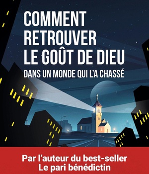 COMMENT RETROUVER LE GOUT DE DIEU DANS UN MONDE QUI L'A CHASSE
