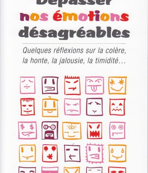 DEPASSER NOS EMOTIONS DESAGREABLES - QUELQUES REFLEXIONS SUR LA COLERE, LA HONTE, LA TIMIDITE LA JAL
