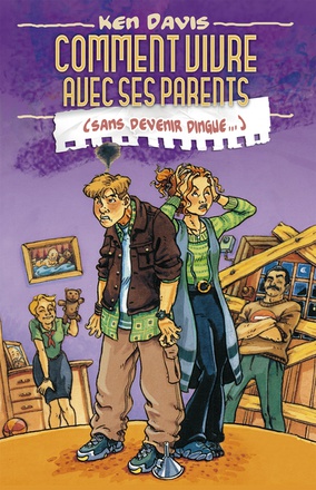 COMMENT VIVRE AVEC SES PARENTS SANS DEVENIR DINGUE !