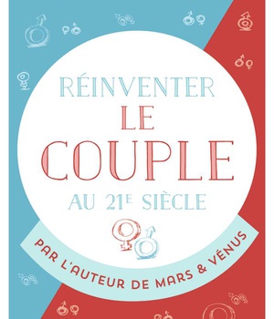 REINVENTER LE COUPLE AU 21 SIECLE - POUR UNE VIE ENTIERE D'AMOUR ET DE PASSION