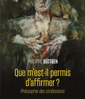 QUE M'EST-IL PERMIS D'AFFIRMER ? - PHILOSOPHIE DES CONFESSIONS
