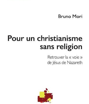 POUR UN CHRISTIANISME SANS RELIGION - RETROUVER LA "VOIE" DE JESUS DE NAZARETH