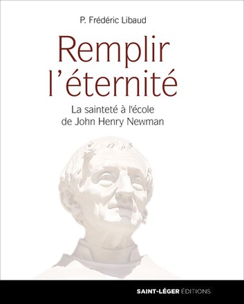 REMPLIR L'ETERNITE - LA SAINTETE A L'ECOLE DE JOHN HENRY NEWMAN