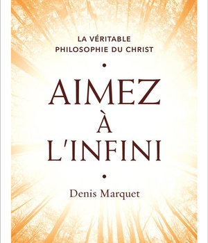 AIMEZ A L'INFINI - LA VERITABLE PHILOSOPHIE DU CHRIST