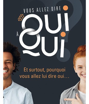 VOUS ALLEZ DIRE OUI A QUI ? - ET SURTOUT, POURQUOI VOUS ALLEZ LUI DIRE OUI