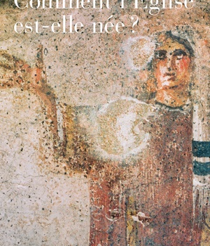 COMMENT L'EGLISE EST-ELLE NEE ?