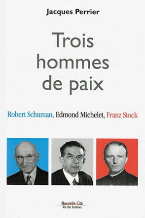 TROIS HOMMES DE PAIX - ROBERT SCHUMAN, EDMOND MICHELET, FRANZ STOCK