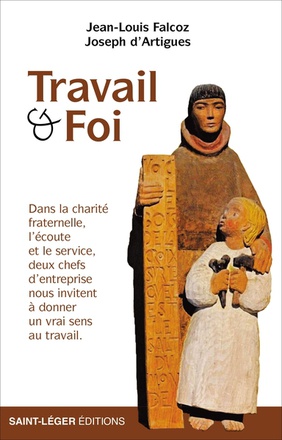 TRAVAIL ET FOI - DANS LA CHARITE FRATERNELLE, LECOUTE ET LE SERVICE, DEUX CHEFS DENTREPRISE NOUS INV