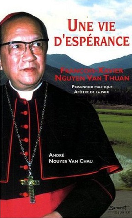 UNE VIE D'ESPERANCE - FRANCOIS-XAVIER NGUYEN VAN THUAN, PRISONNIER POLITIQUE, APOTRE DE LA PAIX