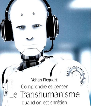 COMPRENDRE ET PENSER LE TRANSHUMANISME QUAND ON EST CHRETIEN