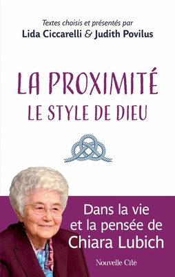 LA PROXIMITE : LE STYLE DE DIEU - DANS LA VIE ET LA PENSEE DE CHIARA LUBICH