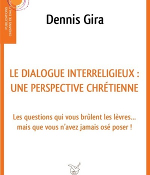 DIALOGUE INTERRELIGIEUX : UNE PERSPECTIVE CHRETIENNE - LES QUESTIONS QUI VOUS BRULENT LES LEVRES...