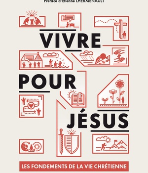VIVRE POUR JESUS - LES FONDEMENTS DE LA VIE CHRETIENNE