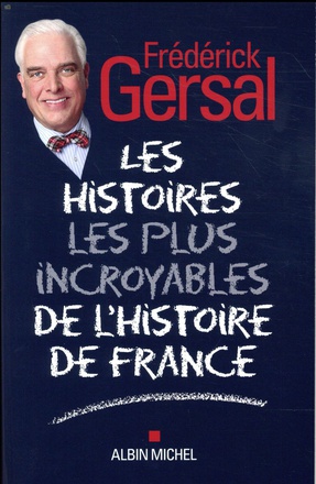 LES HISTOIRES LES PLUS INCROYABLES DE L'HISTOIRE DE FRANCE