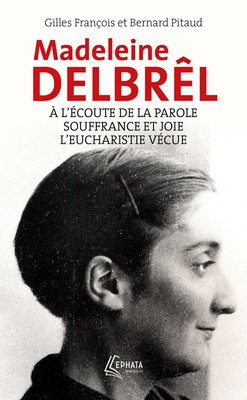 A L'ECOUTE DE LA PAROLE AVEC MADELEINE DELBREL SUIVI DE SOUFFRANCE ET JOIE CHEZ MADELEINE DELBREL -