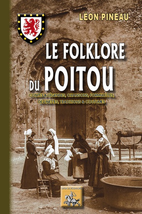 LE FOLKLORE DU POITOU (CONTES & LEGENDES, CHANSONS, FORMULETTES, DEVINETTES, TRADITIONS & COUTUMES)