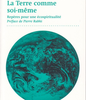 LA TERRE COMME SOI-MEME - REPERES POUR UNE ECOSPIRITUALITE. PREFACE DE PIERRE RABHI
