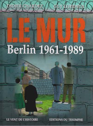 LE VENT DE L'HISTOIRE - LE MUR, BERLIN 1961-1989