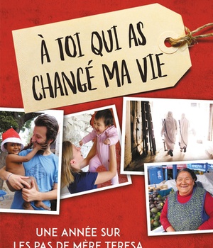 A TOI QUI AS CHANGE MA VIE - UNE ANNEE SUR LES PAS DE MERE TERESA