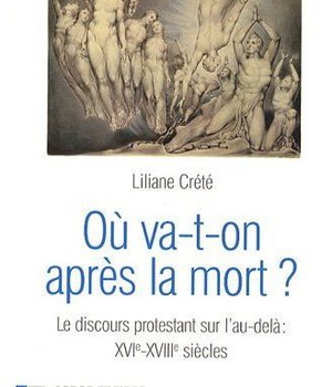 OU VA-T-ON APRES LA MORT ? - LE DISCOURS PROTESTANT SUR L'AU-DELA : XVIE-XVIIIE SIECLES
