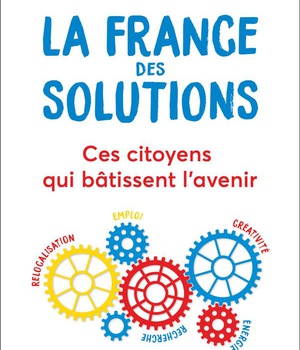 LA FRANCE DES SOLUTIONS - CES CITOYENS QUI BATISSENT L'AVENIR