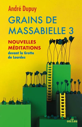 GRAINS DE MASSABIELLE - T03 - GRAINS DE MASSABIELLE 3 - NOUVELLES MEDITATIONS DEVANT LA GROTTE DE LO