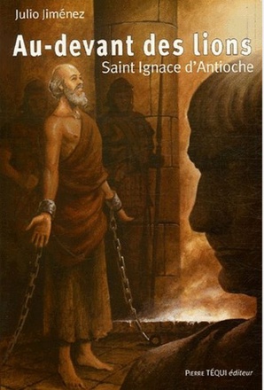 AU-DEVANT DES LIONS : SAINT IGNACE D'ANTIOCHE