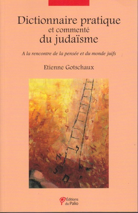 DICTIONNAIRE PRATIQUE ET COMMENTE DU JUDAISME - A LA RENCONTRE DE LA PENSEE ET DU MONDE JUIFS