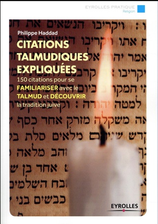 CITATIONS TALMUDIQUES EXPLIQUEES - 150 CITATIONS POUR SE FAMILIARISER AVEC LE TALMUD ET DECOUVRIR LA