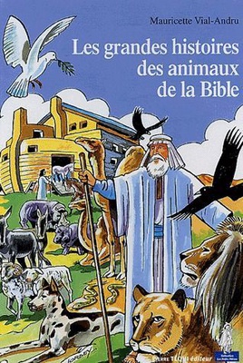 LES GRANDES HISTOIRES DES ANIMAUX DE LA BIBLE
