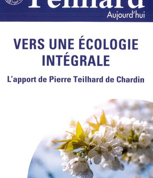 TEILHARD AUJOURD'HUI - T57 - N 57 - TEILHARD AUJOURD'HUI - MARS 2016 - VERS UNE ECOLOGIE INTEGRALE -