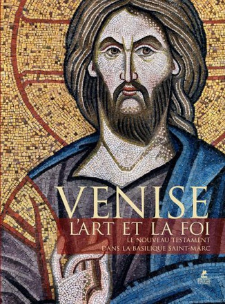 VENISE - L'ART ET LA FOI - LE NOUVEAU TESTAMENT DANS LA BASILIQUE SAINT-MARC