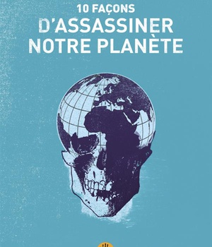 DIX FACONS D'ASSASSINER NOTRE PLANETE