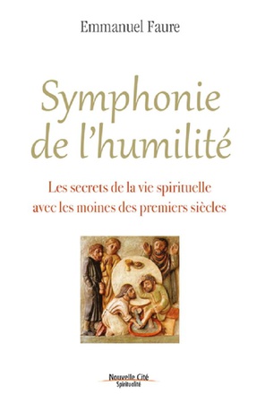 SYMPHONIE DE L'HUMILITE - LES SECRETS DE LA VIE SPIRITUELLE AVEC LES MOINES DES PREMIERS SIECLES