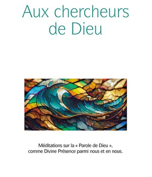 AUX CHERCHEURS DE DIEU - MEDITATIONS SUR LA PAROLE DE DIEU COMME DIVINE PRESENCE PARMI NOUS ET EN NO