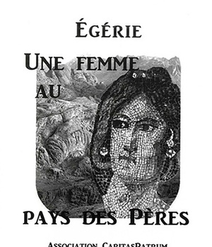 EGERIE, UNE FEMME AU PAYS DES PERES - ACTES DE LA DIXIEME PETITE JOURNEE DE PATRISTIQUE - ASSOCIATIO