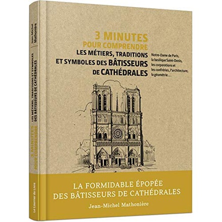 3 MINUTES POUR COMPRENDRE LES METIERS, TRADITIONS ET SYMBOLES DES BATISSEURS DE CATHEDRALES