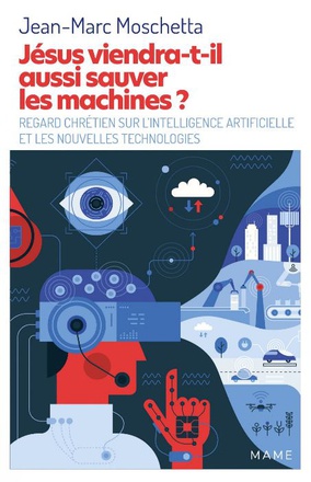 JESUS VIENDRA-T-IL AUSSI SAUVER LES MACHINES ? - REGARD CHRETIEN SUR LINTELLIGENCE ARTIFICIELLE ET L