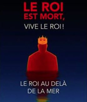 LE ROI EST MORT, VIVE LE ROI ! - LE ROI AU DELA DE LA MER