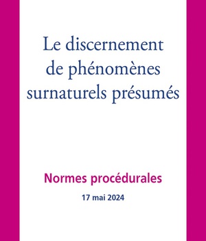 LE DISCERNEMENT DE PHENOMENES SURNATURELS PRESUMES - NORMES PROCEDURALES - 17 MAI 2024