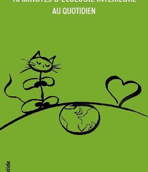 10 MINUTES D'ECOLOGIE INTERIEURE AU QUOTIDIEN - ET AUTRES PETITS BONHEURS