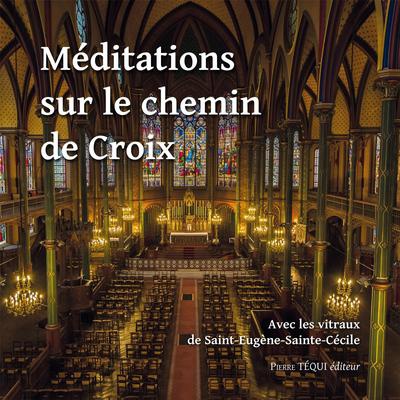 MEDITATIONS SUR LE CHEMIN DE CROIX VITRAUX - AVEC LES VITRAUX DE SAINT-EUGENE-SAINTE-CECILE