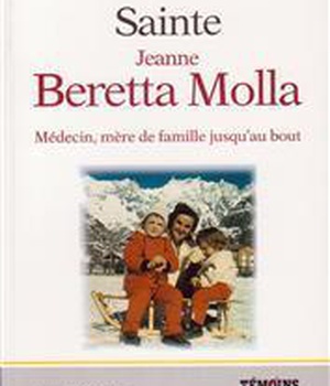 BIENHEUREUSE JEANNE BERETTA MOLLA - MEDECIN, MERE DE FAMILLE JUSQU'AU BOUT