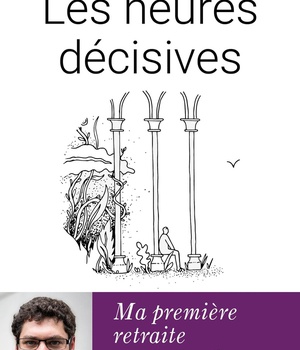 LES HEURES DECISIVES - MA PREMIERE RETRAITE AU MONASTERE