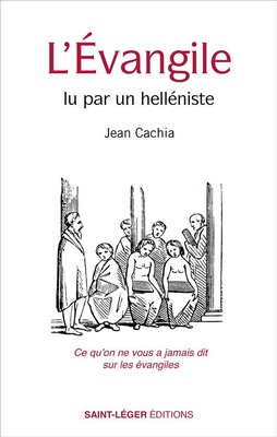 LEVANGILE LU PAR UN HELLENISTE - CE QU'ON NE VOUS A JAMAIS DIT SUR LES EVANGILES