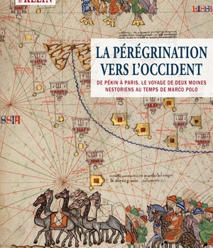 LA PEREGRINATION VERS L'OCCIDENT - DE PEKIN A PARIS, LE VOYAGE DE DEUX MOINES NESTORIENS AUX TEMPS D