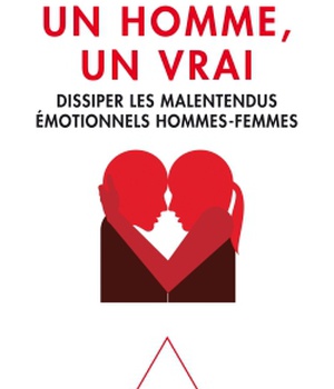 UN HOMME UN VRAI, DISSIPER LES MALENTENDUS EMOTIONNELS HOMMES-FEMMES