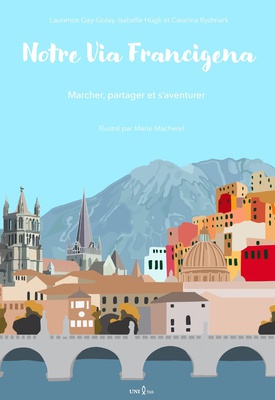 NOTRE VIA FRANCIGENA - MARCHER, PARTAGER ET S'AVENTURER - EDITION ILLUSTREE