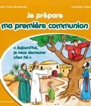 JE PREPARE MA PREMIERE COMMUNION - AUJOURD'HUI, JE VEUX DEMEURER CHEZ TOI